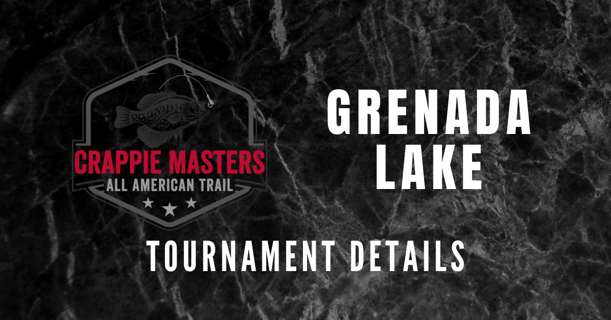 Tournament Details: Grenada Lake, MS (March 10 & 11, 2023) - Crappie Masters